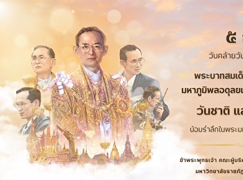 ๕ ธันวาคม “ วันชาติและวันพ่อแห่งชาติ ”
วันคล้ายวันพระบรมราชสมภพ
พระบาทสมเด็จพระบรมชนกาธิเบศร
มหาภูมิพลอดุลยเดชมหาราช บรมนาถบพิตร
น้อมรำลึกในพระมหากรุณาธิคุณอย่างหาที่สุดมิได้
ข้าพระพุทธเจ้า คณะผู้บริหาร คณาจารย์
บุคลากร และนักศึกษา