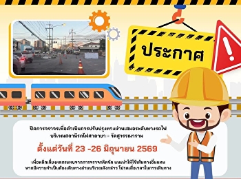 Traffic Closure Notice for Railroad
Crossing Renovation  Location: Salaya
Railway Station – Wat Suwannaram
Duration: June 23 – 26, 2026