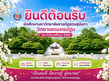 ขอแสดงความยินดีและยินดีต้อนรับนักศึกษาใหม่ทุกคนสู่ครอบครัวมหาวิทยาลัยราชภัฏสวนสุนันทา
วิทยาเขตนครปฐม ขอให้น้องๆ
มีความสุขกับการเรียน ได้พบมิตรภาพที่ดี
ได้เก็บเกี่ยวประสบการณ์อันมีค่า
และประสบความสำเร็จในทุกเส้นทางที่ตั้งใจไว้นะคะ