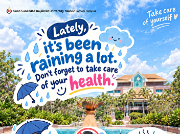 No matter how often it rains, we hope
everyone stays healthy, takes good care
of themselves, and travels safely.  With
care from Suan Sunandha Rajabhat
University, Nakhon Pathom Campus
